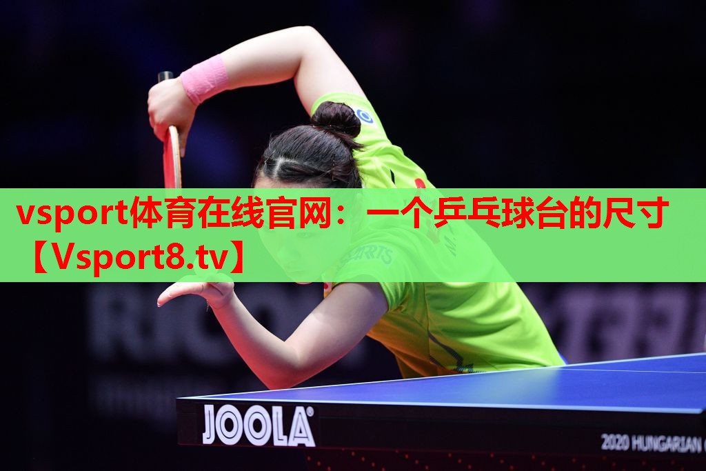 vsport体育在线官网：一个乒乓球台的尺寸