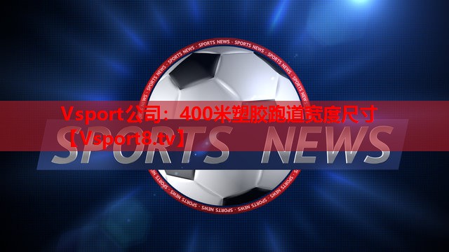 400米塑胶跑道宽度尺寸