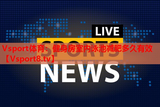健身房室内泳池减肥多久有效 健身房室内泳池减肥多久有效