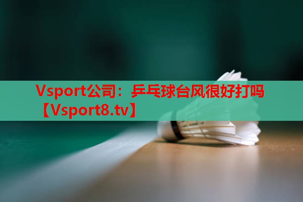 乒乓球台风很好打吗